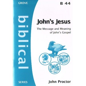Grove Biblical - B44 - John's Jesus: The Message And Meaning Of John's Gospel By John Proctor